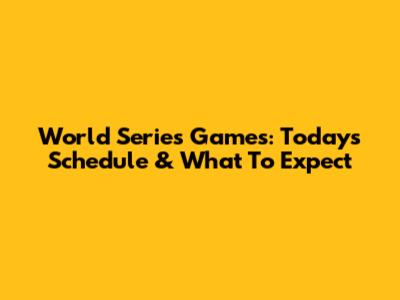 World Series Games: Today's Schedule & What To Expect