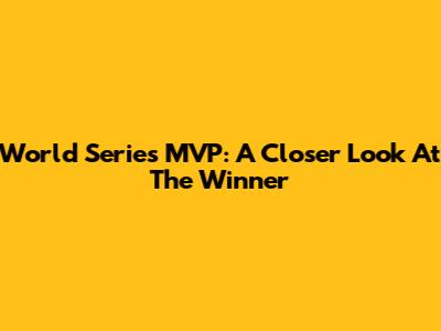 World Series MVP: A Closer Look At The Winner