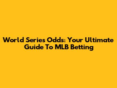 World Series Odds: Your Ultimate Guide To MLB Betting