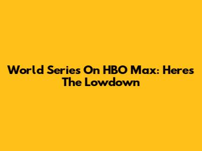 World Series On HBO Max: Here's The Lowdown
