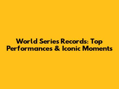 World Series Records: Top Performances & Iconic Moments