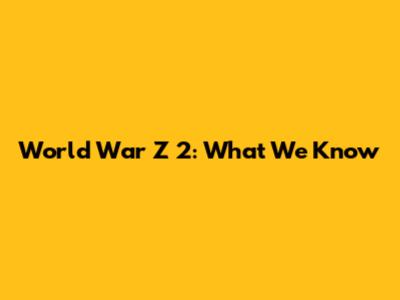 World War Z 2: What We Know