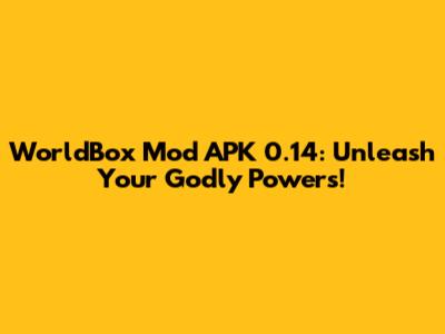 WorldBox Mod APK 0.14: Unleash Your Godly Powers!