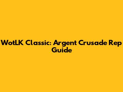 WotLK Classic: Argent Crusade Rep Guide
