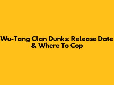 Wu-Tang Clan Dunks: Release Date & Where To Cop