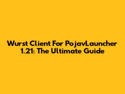 Wurst Client For PojavLauncher 1.21: The Ultimate Guide