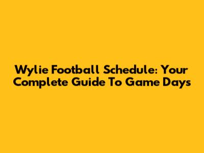 Wylie Football Schedule: Your Complete Guide To Game Days