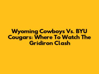 Wyoming Cowboys Vs. BYU Cougars: Where To Watch The Gridiron Clash
