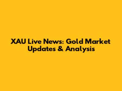 XAU Live News: Gold Market Updates & Analysis