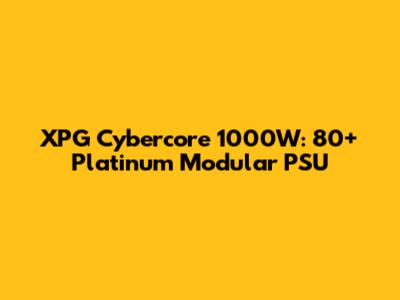XPG Cybercore 1000W: 80+ Platinum Modular PSU
