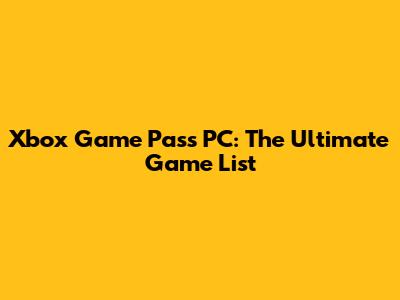 Xbox Game Pass PC: The Ultimate Game List