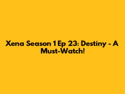 Xena Season 1 Ep 23: Destiny - A Must-Watch!