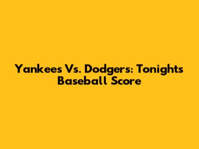 Yankees Vs. Dodgers: Tonight's Baseball Score
