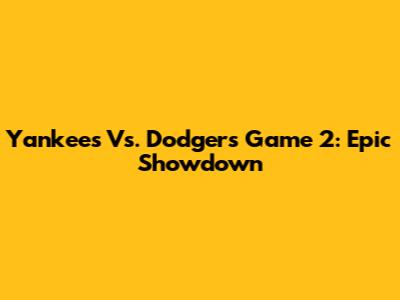 Yankees Vs. Dodgers Game 2: Epic Showdown