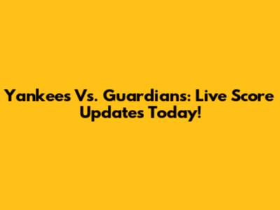 Yankees Vs. Guardians: Live Score Updates Today!