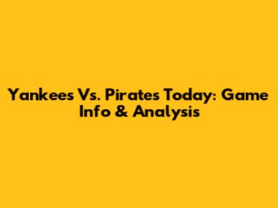Yankees Vs. Pirates Today: Game Info & Analysis