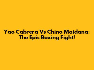 Yao Cabrera Vs Chino Maidana: The Epic Boxing Fight!