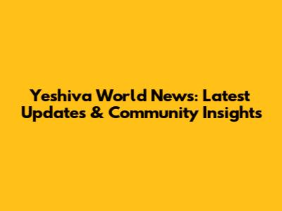 Yeshiva World News: Latest Updates & Community Insights