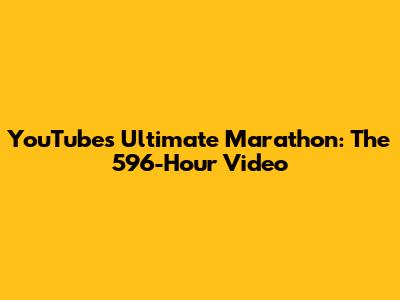 YouTube's Ultimate Marathon: The 596-Hour Video