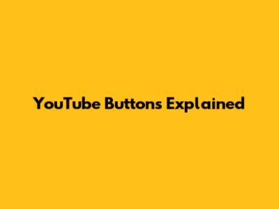 YouTube Buttons Explained