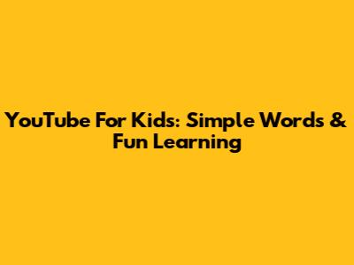 YouTube For Kids: Simple Words & Fun Learning