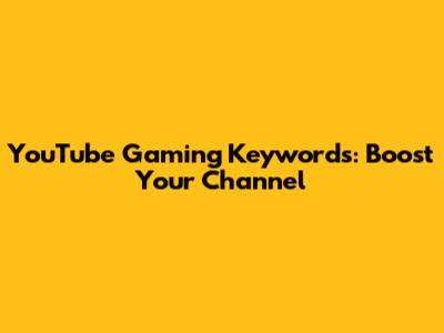 YouTube Gaming Keywords: Boost Your Channel