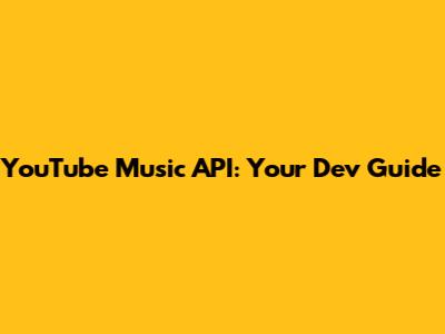 YouTube Music API: Your Dev Guide