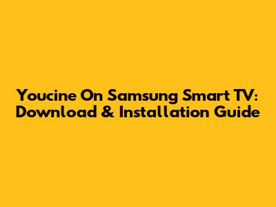 Youcine On Samsung Smart TV: Download & Installation Guide