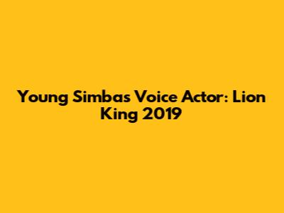 Young Simba's Voice Actor: Lion King 2019