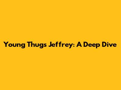 Young Thug's 'Jeffrey': A Deep Dive