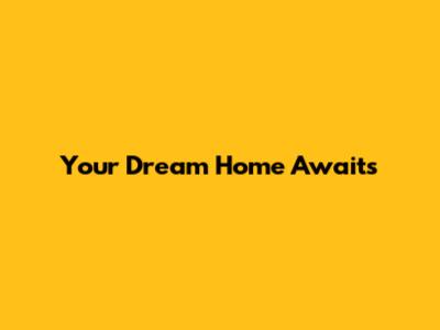 Your Dream Home Awaits