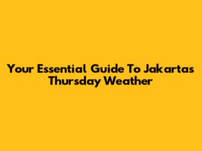 Your Essential Guide To Jakarta's Thursday Weather