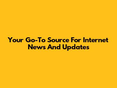 Your Go-To Source For Internet News And Updates