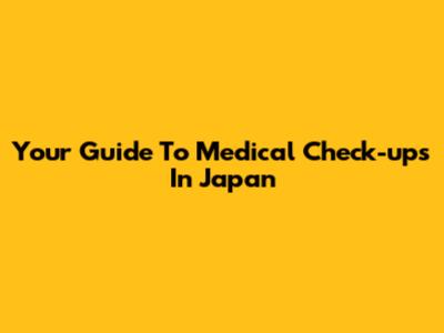 Your Guide To Medical Check-ups In Japan