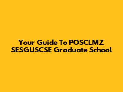 Your Guide To POSCLMZ SESGUSCSE Graduate School