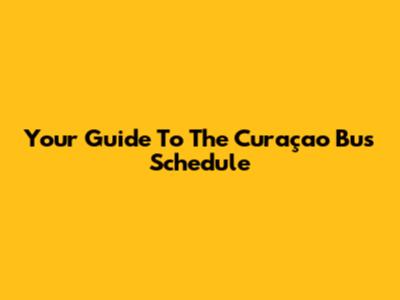 Your Guide To The Curaçao Bus Schedule