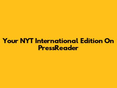 Your NYT International Edition On PressReader