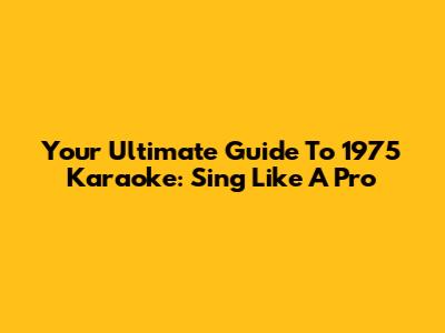 Your Ultimate Guide To 1975 Karaoke: Sing Like A Pro