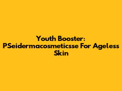 Youth Booster: PSeidermacosmeticsse For Ageless Skin