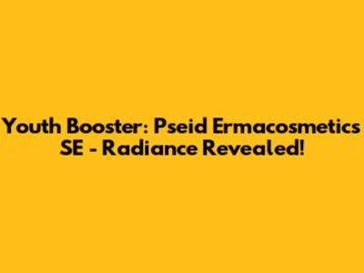 Youth Booster: Pseid Ermacosmetics SE - Radiance Revealed!