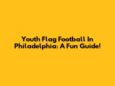Youth Flag Football In Philadelphia: A Fun Guide!