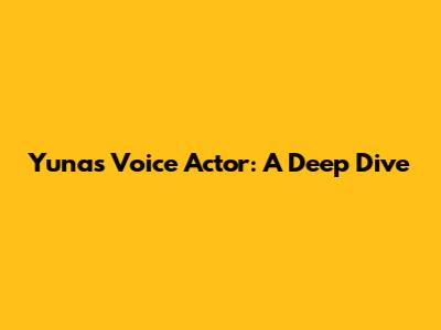 Yuna's Voice Actor: A Deep Dive