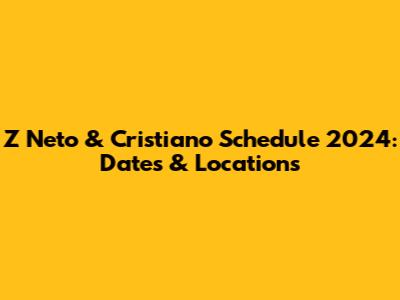 Z Neto & Cristiano Schedule 2024: Dates & Locations