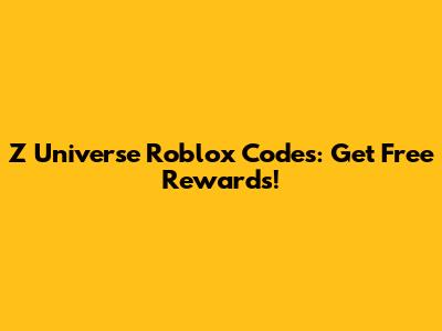 Z Universe Roblox Codes: Get Free Rewards!