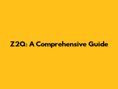 Z2Q: A Comprehensive Guide