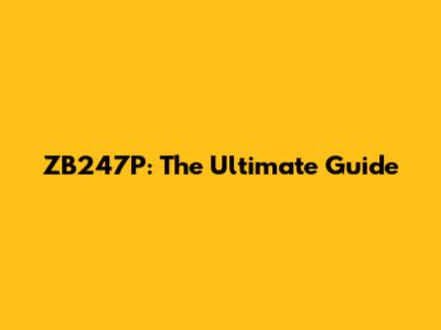 ZB247P: The Ultimate Guide