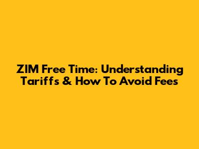 ZIM Free Time: Understanding Tariffs & How To Avoid Fees