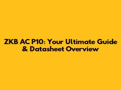 ZKB AC P10: Your Ultimate Guide & Datasheet Overview
