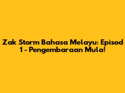 Zak Storm Bahasa Melayu: Episod 1 - Pengembaraan Mula!