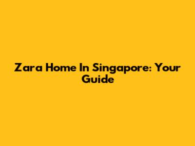 Zara Home In Singapore: Your Guide